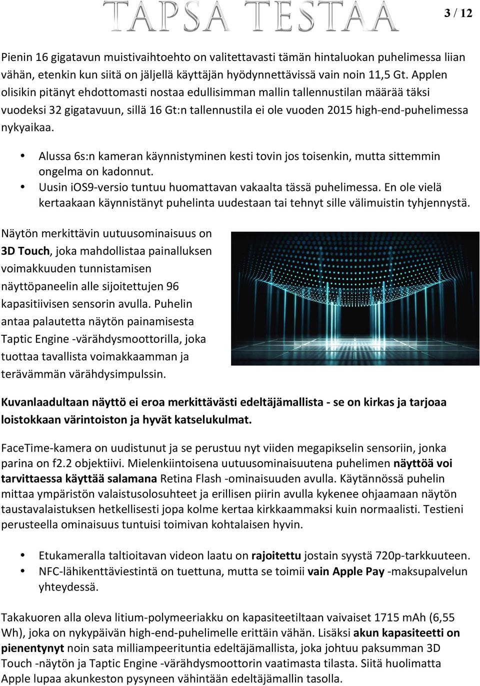 Alussa 6s:n kameran käynnistyminen kesti tovin jos toisenkin, mutta sittemmin ongelma on kadonnut. Uusin ios9- versio tuntuu huomattavan vakaalta tässä puhelimessa.