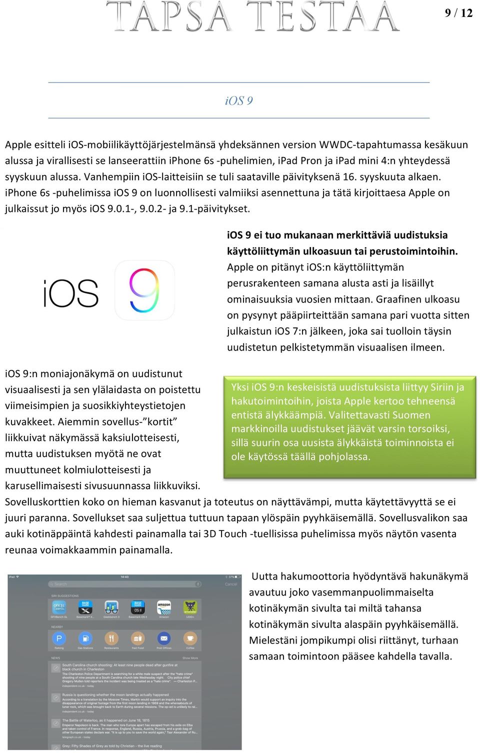 iphone 6s - puhelimissa ios 9 on luonnollisesti valmiiksi asennettuna ja tätä kirjoittaesa Apple on julkaissut jo myös ios 9.0.1-, 9.0.2- ja 9.1- päivitykset.