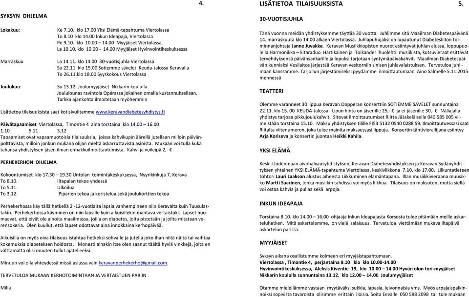 11.klo 18.00 Syyskokous Viertolassa Su 13.12. Joulumyyjäiset Nikkarin koululla Joululounas ravintola Opérassa jokainen omalla kustannuksellaan.
