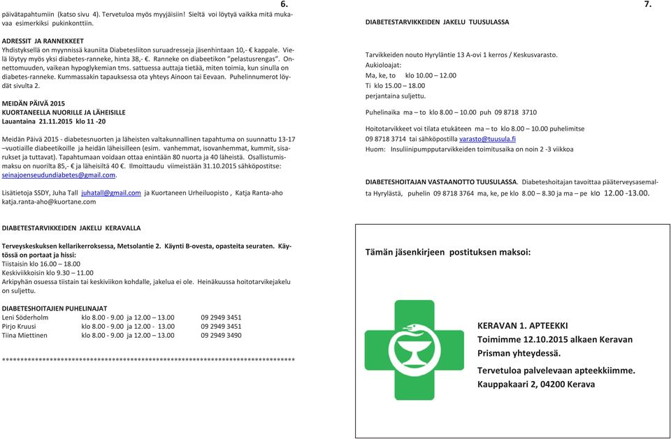 Ranneke on diabeetikon pelastusrengas. Onnettomuuden, vaikean hypoglykemian tms. sattuessa auttaja tietää, miten toimia, kun sinulla on diabetes-ranneke.