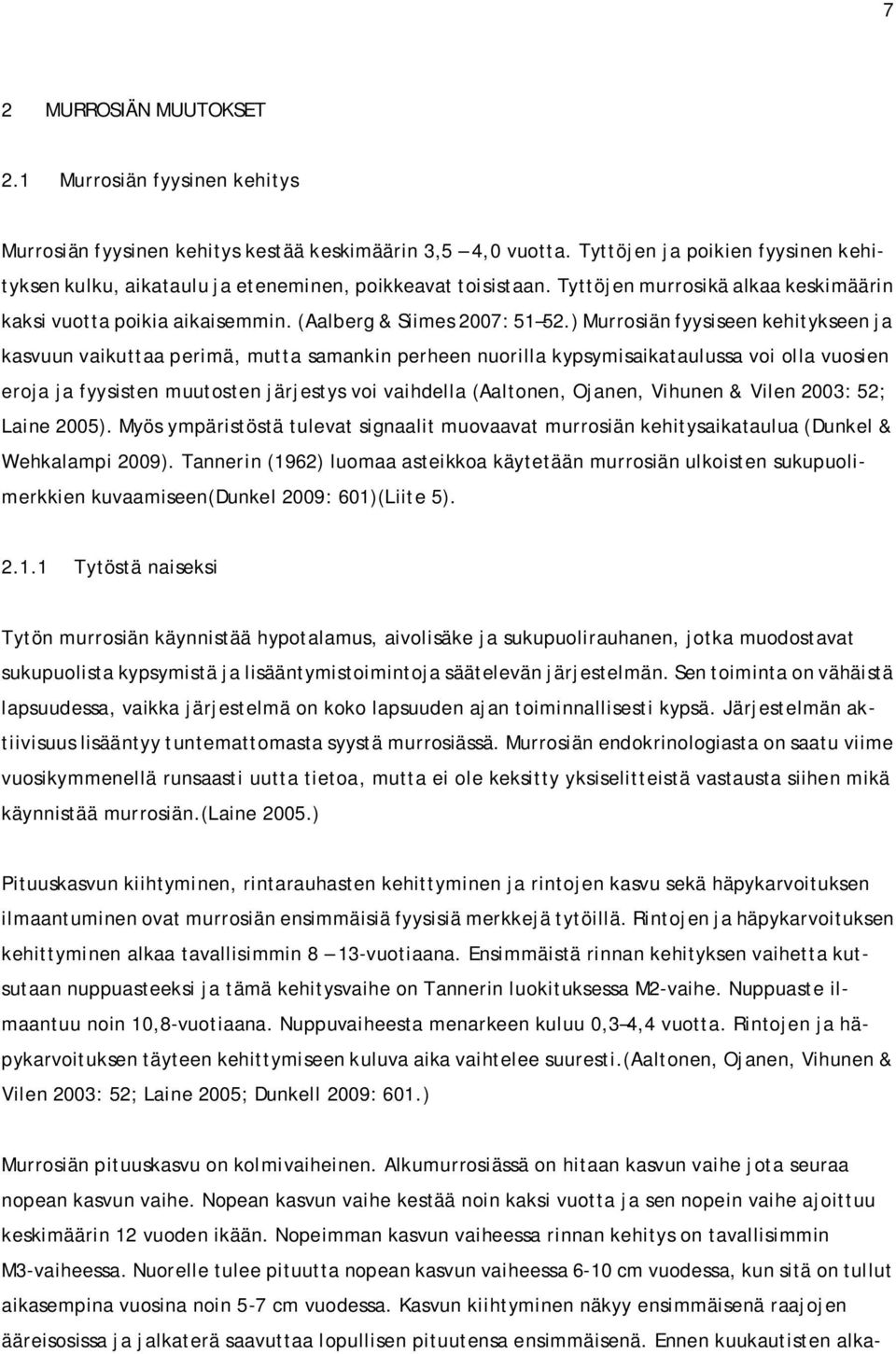 ) Murrosiän fyysiseen kehitykseen ja kasvuun vaikuttaa perimä, mutta samankin perheen nuorilla kypsymisaikataulussa voi olla vuosien eroja ja fyysisten muutosten järjestys voi vaihdella (Aaltonen,