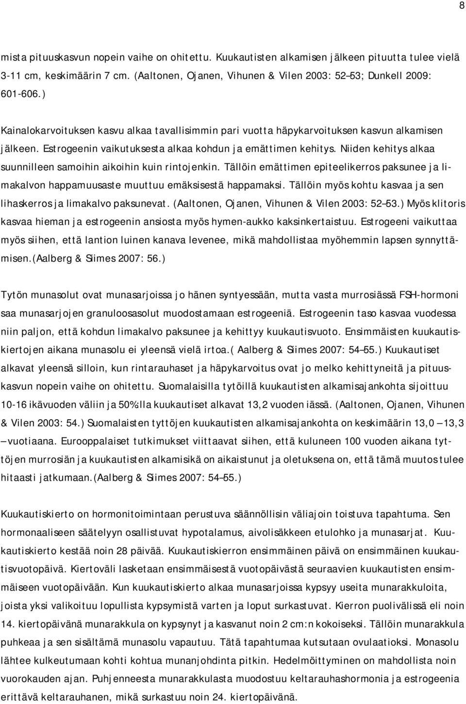 Niiden kehitys alkaa suunnilleen samoihin aikoihin kuin rintojenkin. Tällöin emättimen epiteelikerros paksunee ja limakalvon happamuusaste muuttuu emäksisestä happamaksi.