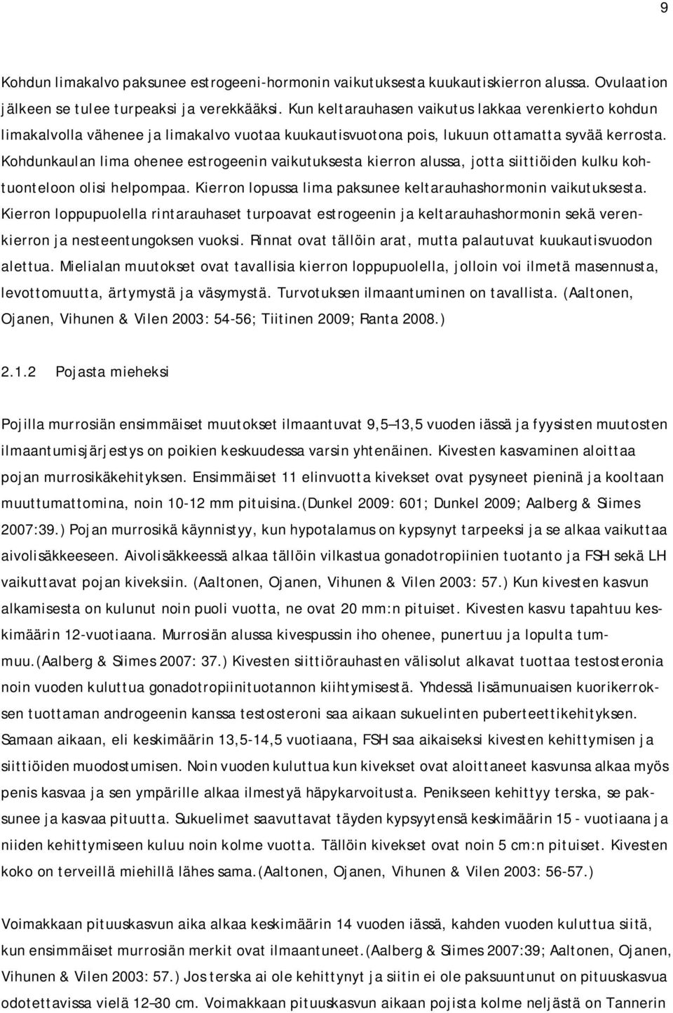 Kohdunkaulan lima ohenee estrogeenin vaikutuksesta kierron alussa, jotta siittiöiden kulku kohtuonteloon olisi helpompaa. Kierron lopussa lima paksunee keltarauhashormonin vaikutuksesta.
