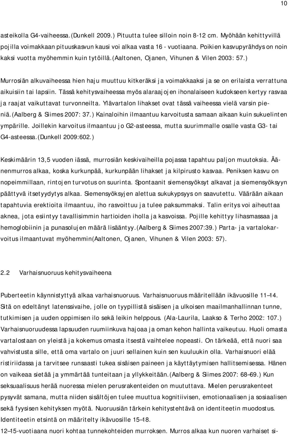 ) Murrosiän alkuvaiheessa hien haju muuttuu kitkeräksi ja voimakkaaksi ja se on erilaista verrattuna aikuisiin tai lapsiin.