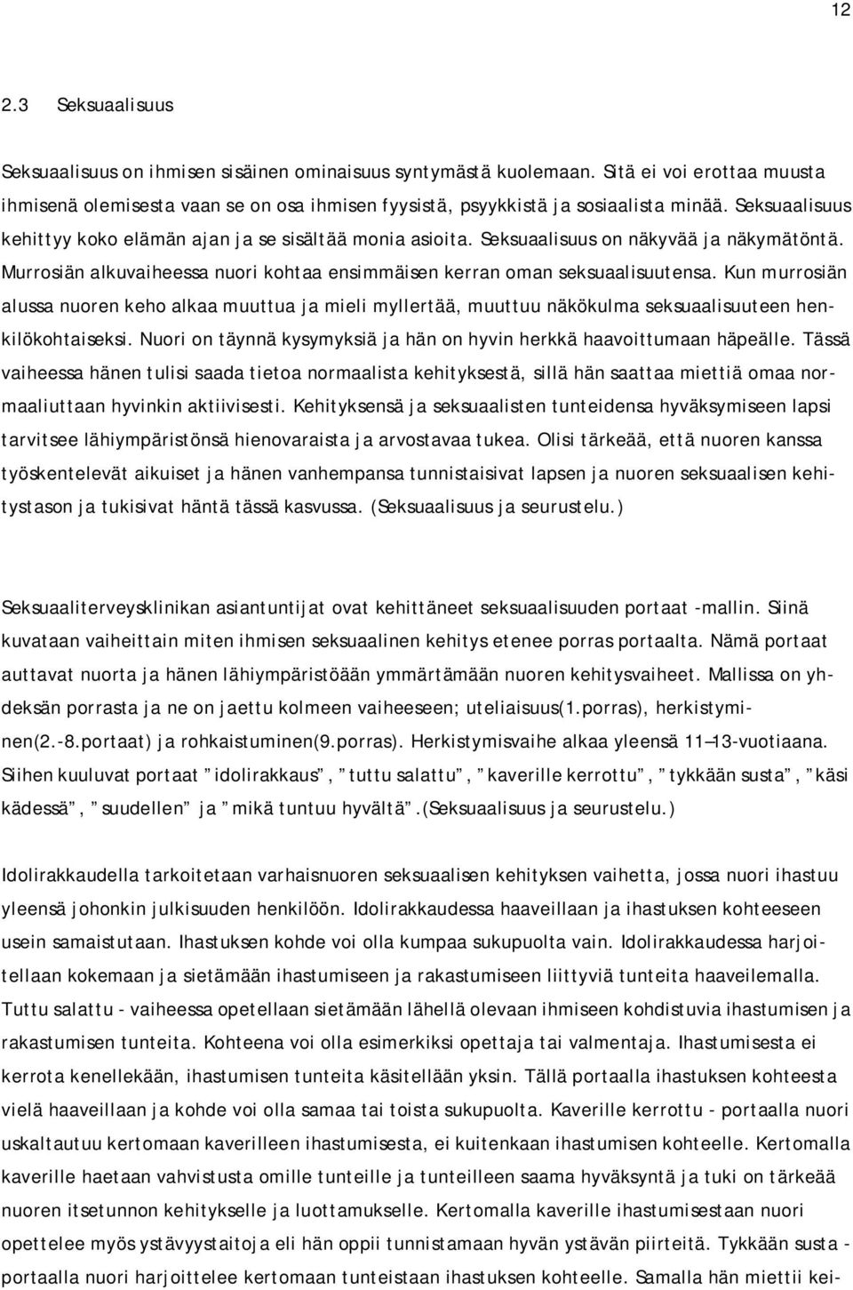 Kun murrosiän alussa nuoren keho alkaa muuttua ja mieli myllertää, muuttuu näkökulma seksuaalisuuteen henkilökohtaiseksi. Nuori on täynnä kysymyksiä ja hän on hyvin herkkä haavoittumaan häpeälle.