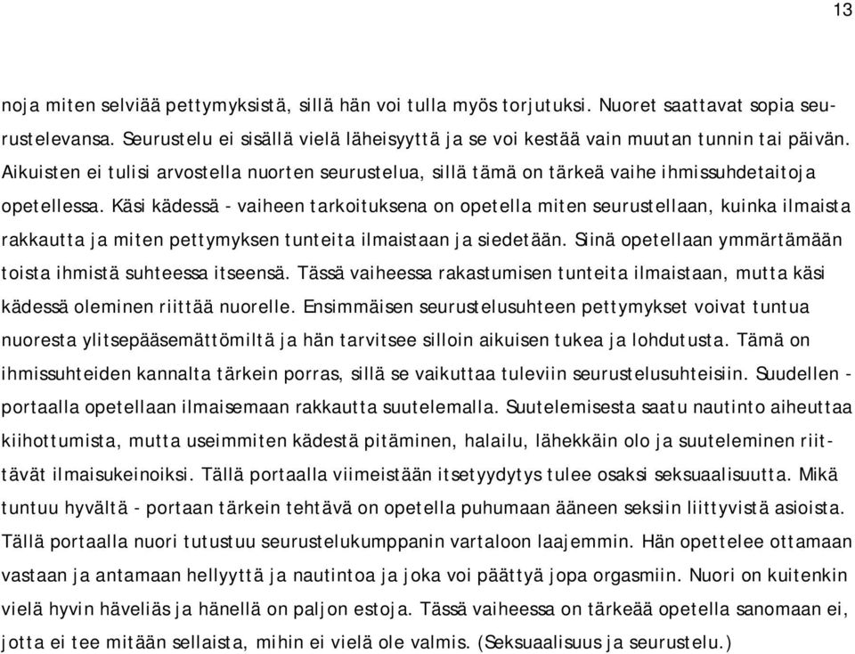 Käsi kädessä - vaiheen tarkoituksena on opetella miten seurustellaan, kuinka ilmaista rakkautta ja miten pettymyksen tunteita ilmaistaan ja siedetään.