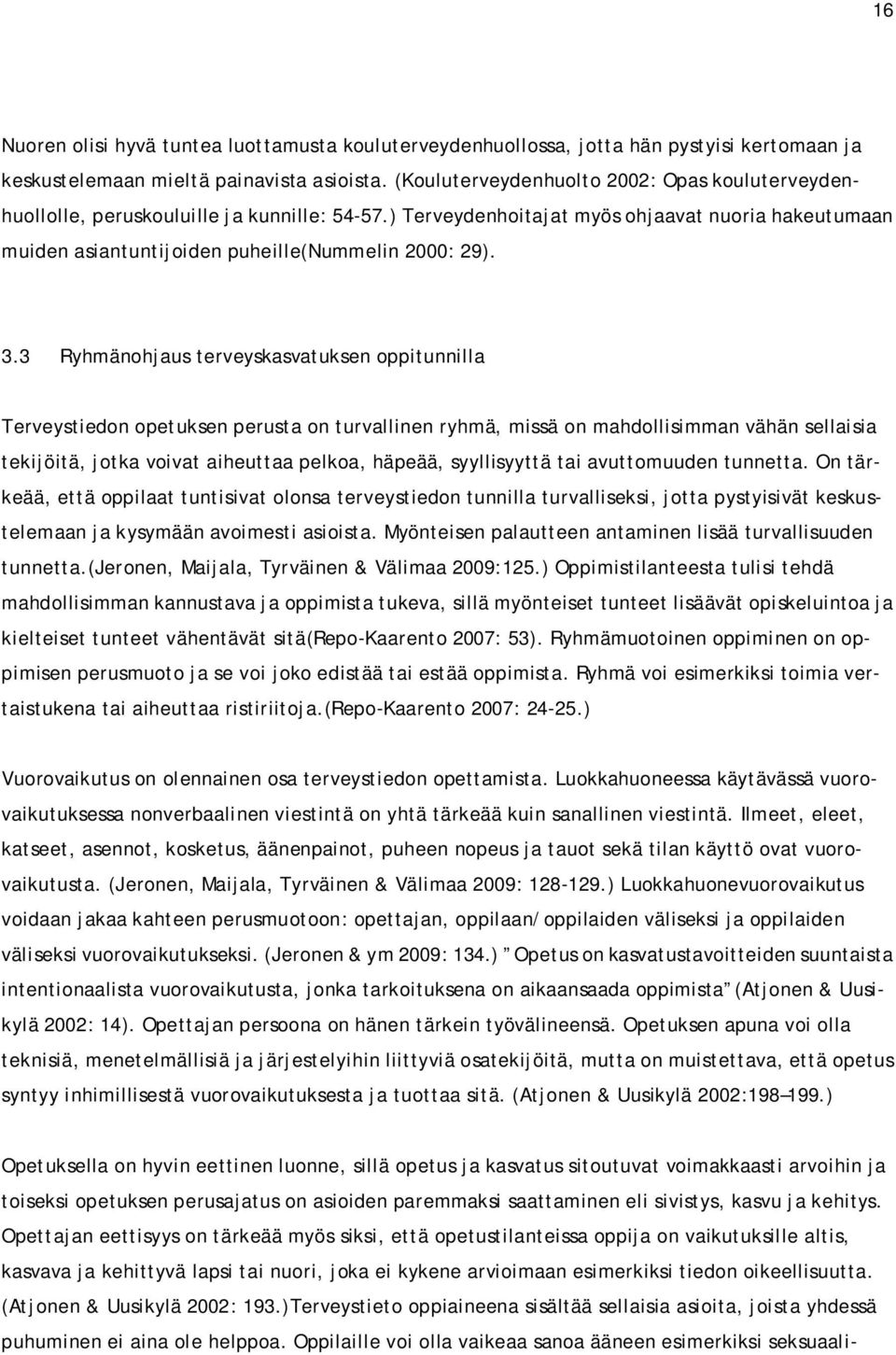3 Ryhmänohjaus terveyskasvatuksen oppitunnilla Terveystiedon opetuksen perusta on turvallinen ryhmä, missä on mahdollisimman vähän sellaisia tekijöitä, jotka voivat aiheuttaa pelkoa, häpeää,