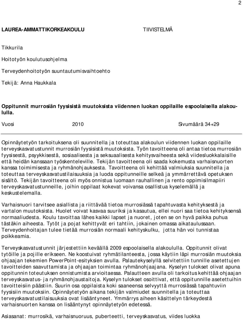 Vuosi 2010 Sivumäärä 34+29 Opinnäytetyön tarkoituksena oli suunnitella ja toteuttaa alakoulun viidennen luokan oppilaille terveyskasvatustunnit murrosiän fyysisistä muutoksista.