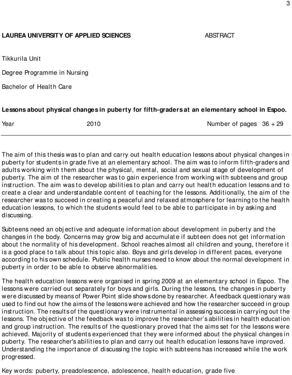 Year 2010 Number of pages 36 + 29 The aim of this thesis was to plan and carry out health education lessons about physical changes in puberty for students in grade five at an elementary school.