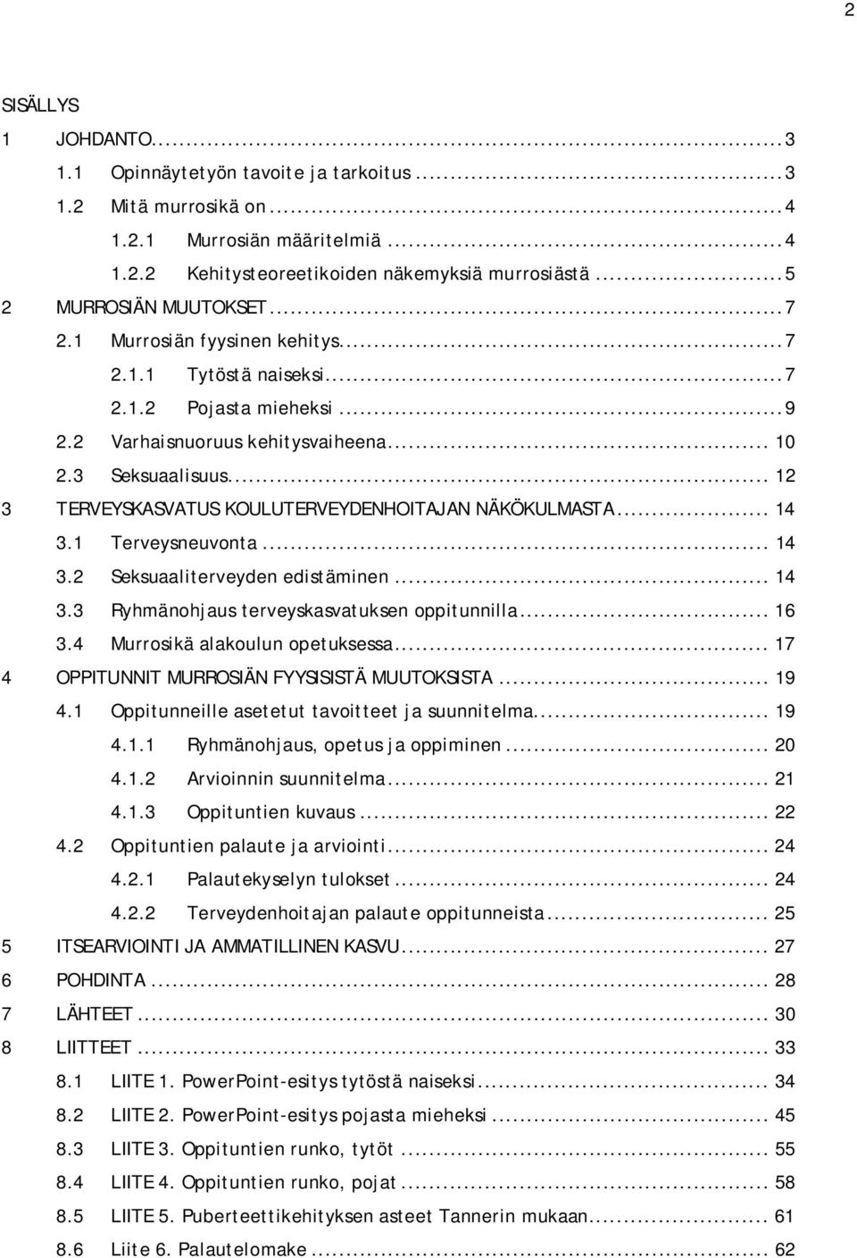 .. 12 3 TERVEYSKASVATUS KOULUTERVEYDENHOITAJAN NÄKÖKULMASTA... 14 3.1 Terveysneuvonta... 14 3.2 Seksuaaliterveyden edistäminen... 14 3.3 Ryhmänohjaus terveyskasvatuksen oppitunnilla... 16 3.