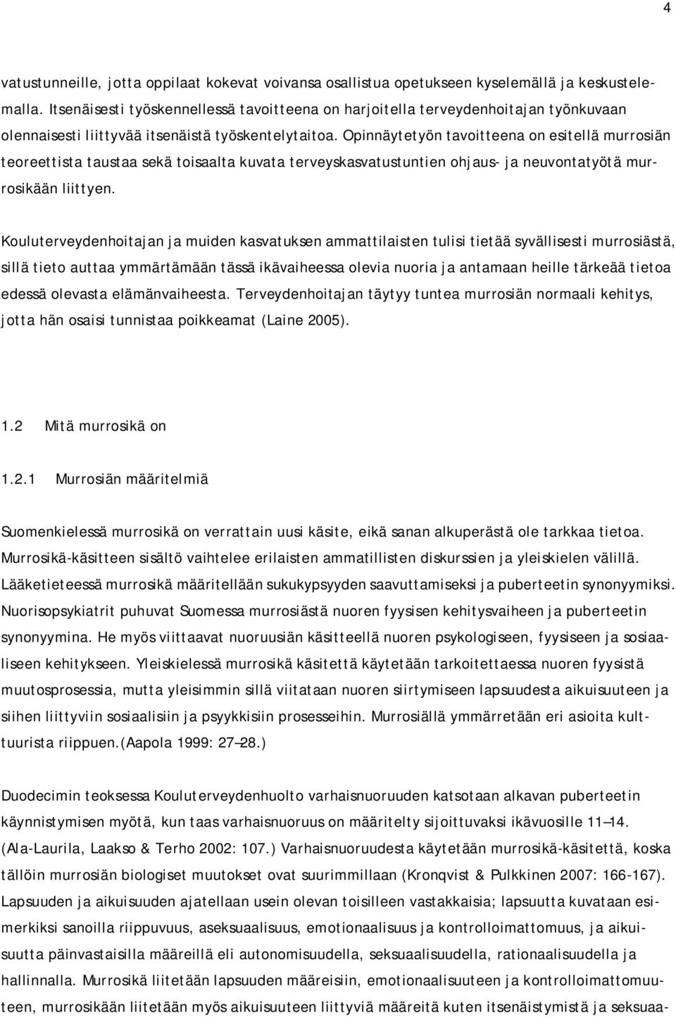 Opinnäytetyön tavoitteena on esitellä murrosiän teoreettista taustaa sekä toisaalta kuvata terveyskasvatustuntien ohjaus- ja neuvontatyötä murrosikään liittyen.