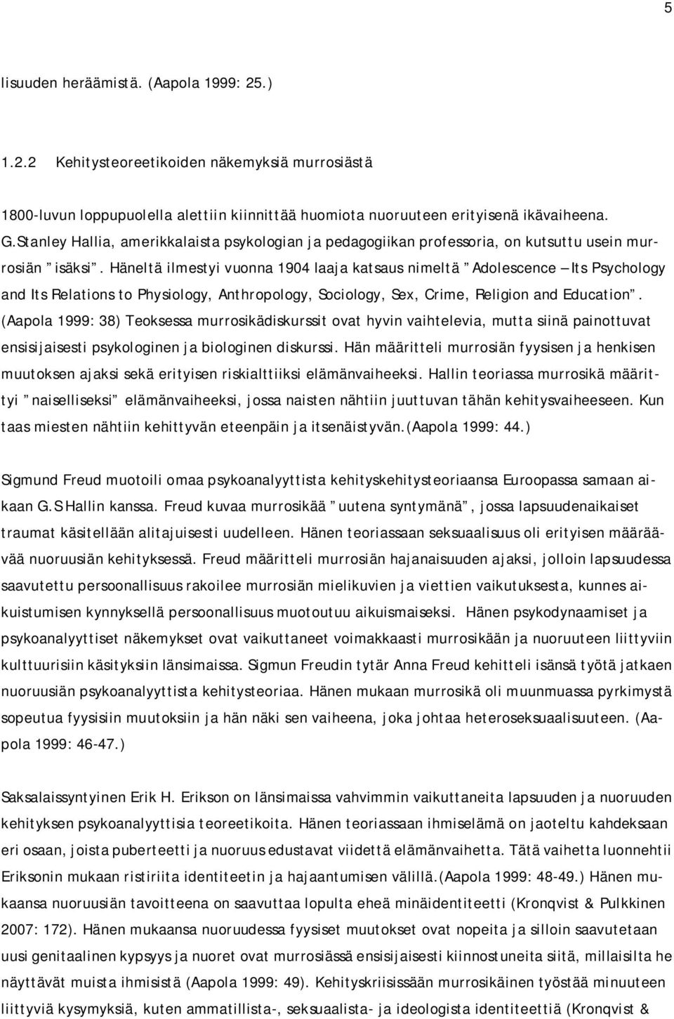 Häneltä ilmestyi vuonna 1904 laaja katsaus nimeltä Adolescence Its Psychology and Its Relations to Physiology, Anthropology, Sociology, Sex, Crime, Religion and Education.