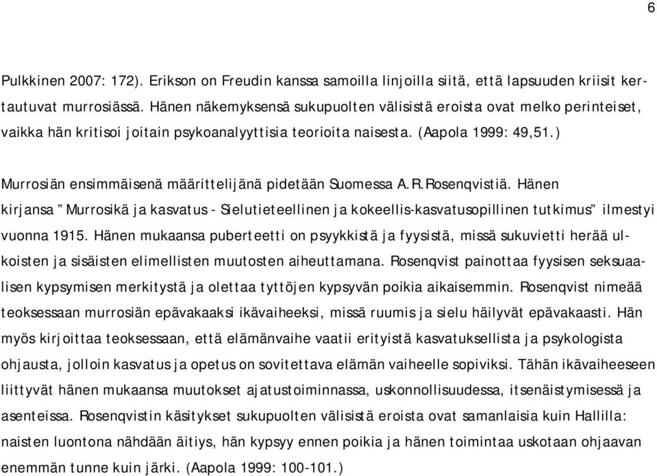 ) Murrosiän ensimmäisenä määrittelijänä pidetään Suomessa A.R.Rosenqvistiä. Hänen kirjansa Murrosikä ja kasvatus - Sielutieteellinen ja kokeellis-kasvatusopillinen tutkimus ilmestyi vuonna 1915.