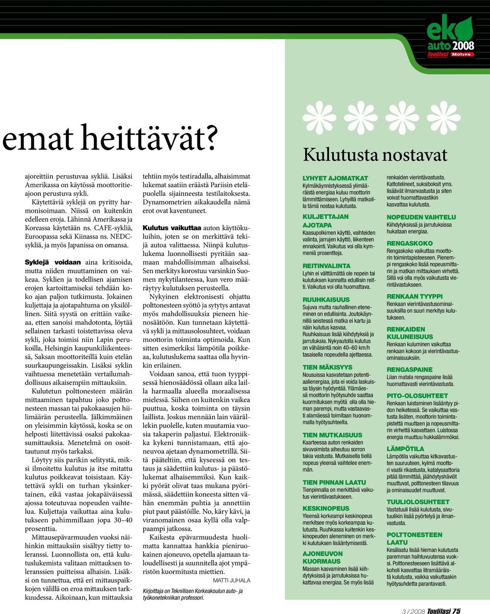 Syklien ja todellisen ajamisen erojen kartoittamiseksi tehdään koko ajan paljon tutkimusta. Jokainen kuljettaja ja ajotapahtuma on yksilöllinen.