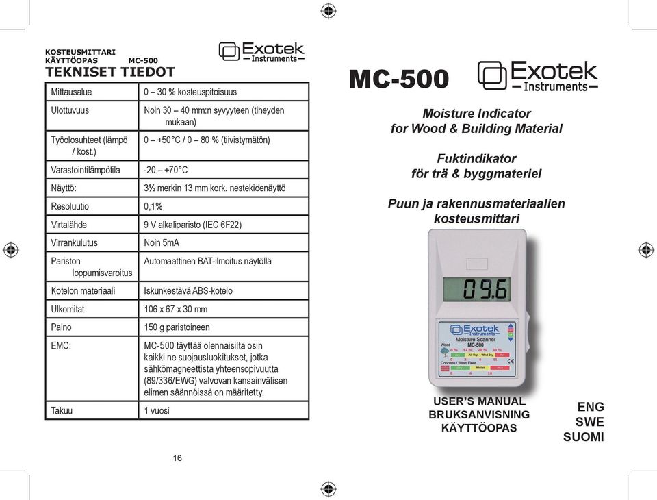 nestekidenäyttö Virtalähde 9 V alkaliparisto (IEC 6F22) Virrankulutus Pariston loppumisvaroitus Kotelon materiaali Ulkomitat Paino EMC: Takuu Noin 5mA Automaattinen BAT-ilmoitus näytöllä Iskunkestävä