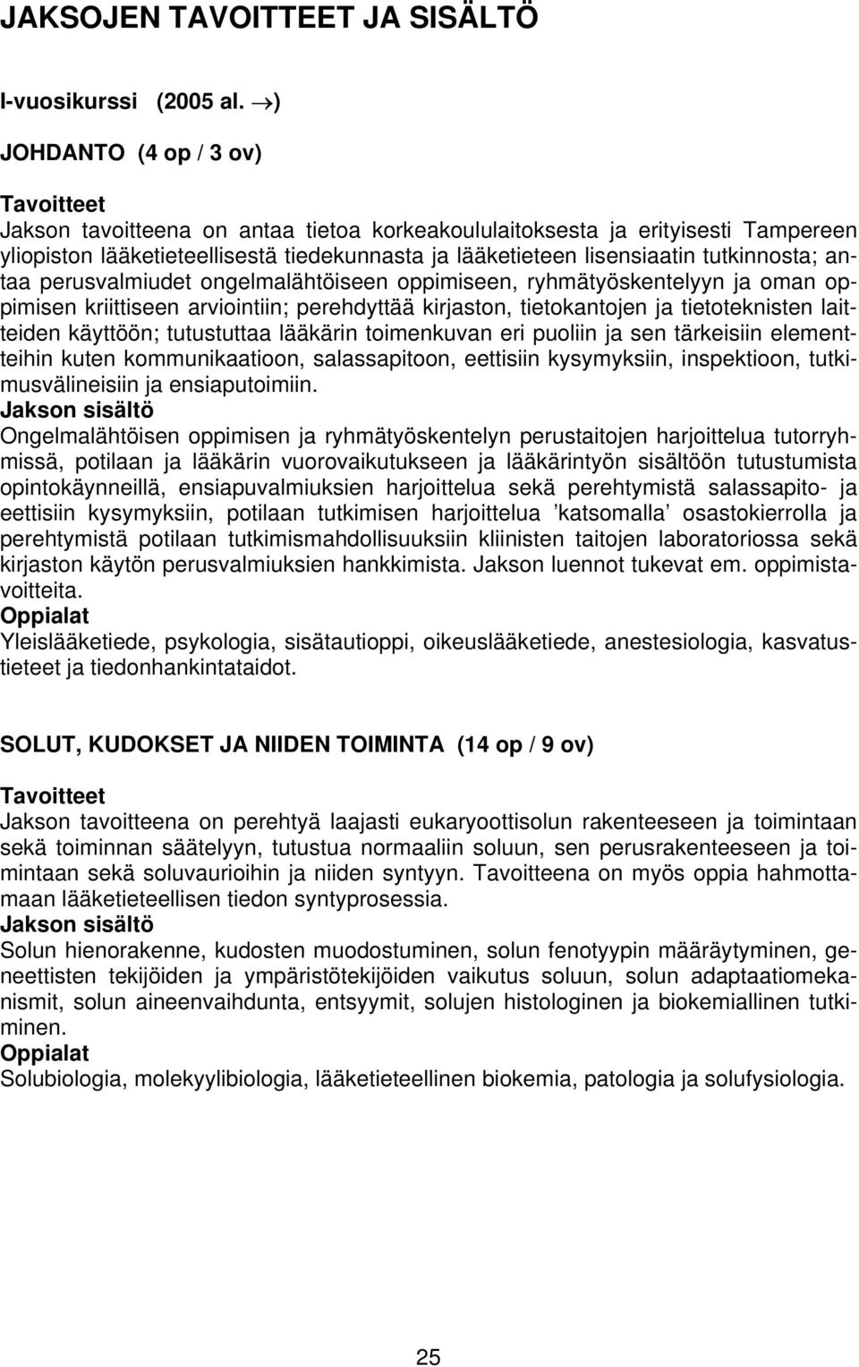 antaa perusvalmiudet ongelmalähtöiseen oppimiseen, ryhmätyöskentelyyn ja oman oppimisen kriittiseen arviointiin; perehdyttää kirjaston, tietokantojen ja tietoteknisten laitteiden käyttöön;
