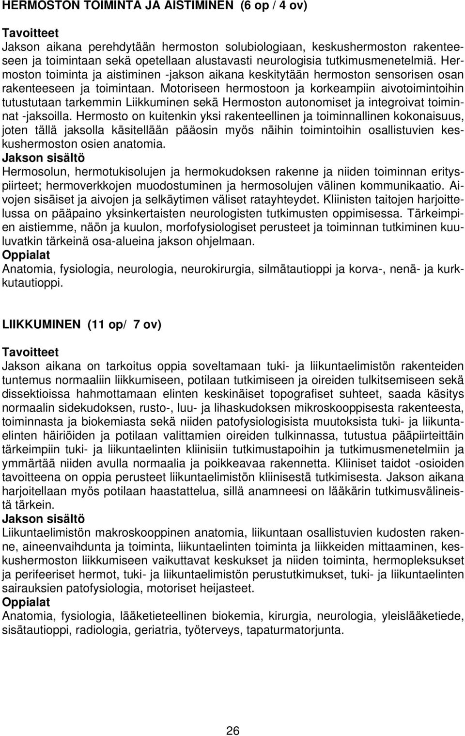 Motoriseen hermostoon ja korkeampiin aivotoimintoihin tutustutaan tarkemmin Liikkuminen sekä Hermoston autonomiset ja integroivat toiminnat -jaksoilla.
