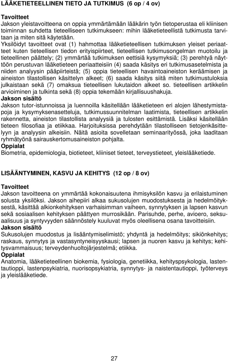 Yksilöidyt tavoitteet ovat (1) hahmottaa lääketieteellisen tutkimuksen yleiset periaatteet kuten tieteellisen tiedon erityispiirteet, tieteellisen tutkimusongelman muotoilu ja tieteellinen päättely;