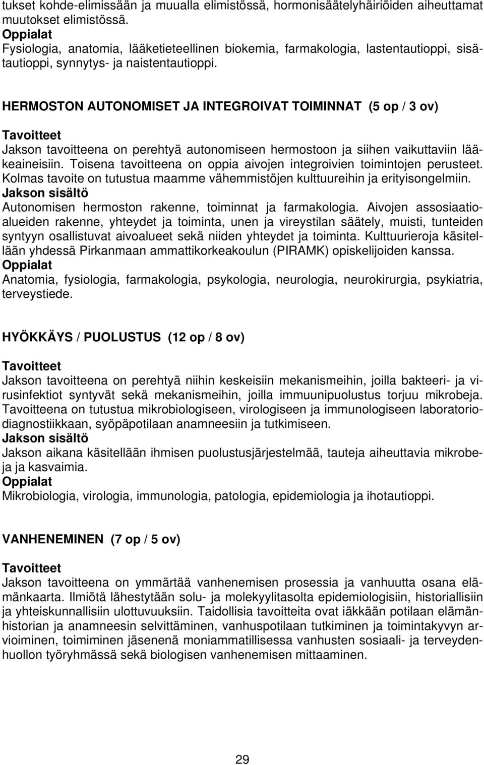 HERMOSTON AUTONOMISET JA INTEGROIVAT TOIMINNAT (5 op / 3 ov) Jakson tavoitteena on perehtyä autonomiseen hermostoon ja siihen vaikuttaviin lääkeaineisiin.