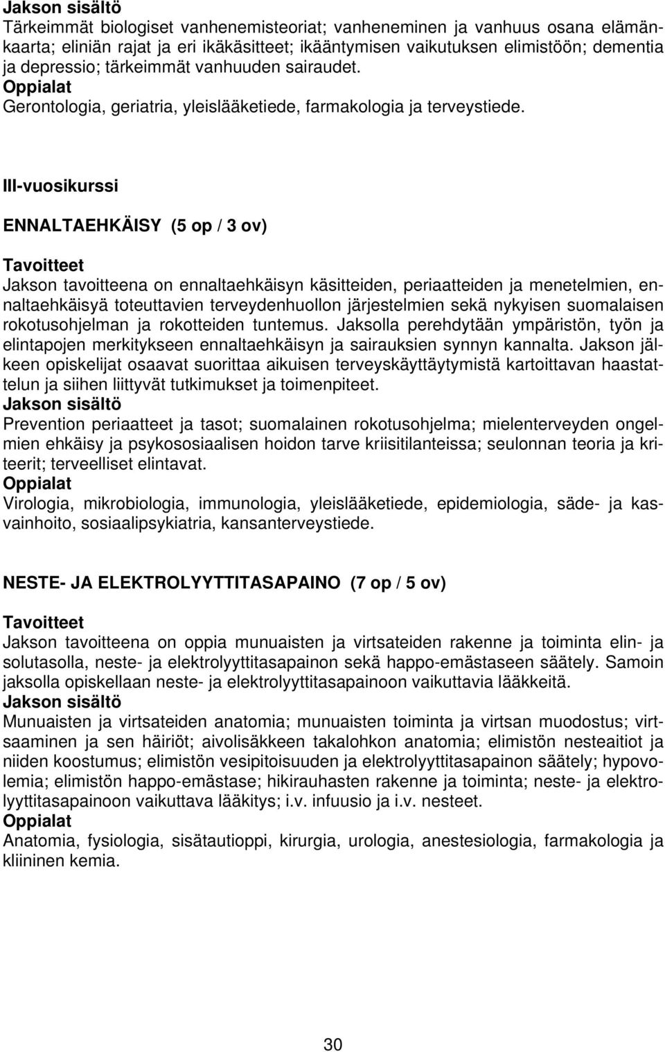 III-vuosikurssi ENNALTAEHKÄISY (5 op / 3 ov) Jakson tavoitteena on ennaltaehkäisyn käsitteiden, periaatteiden ja menetelmien, ennaltaehkäisyä toteuttavien terveydenhuollon järjestelmien sekä nykyisen