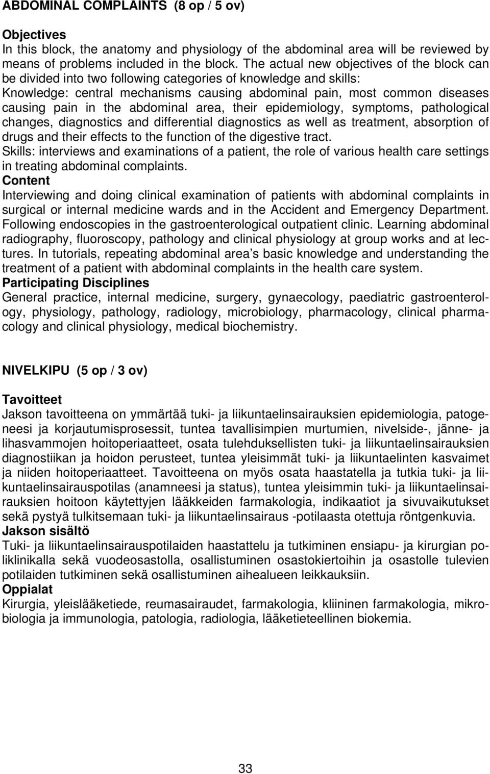 the abdominal area, their epidemiology, symptoms, pathological changes, diagnostics and differential diagnostics as well as treatment, absorption of drugs and their effects to the function of the
