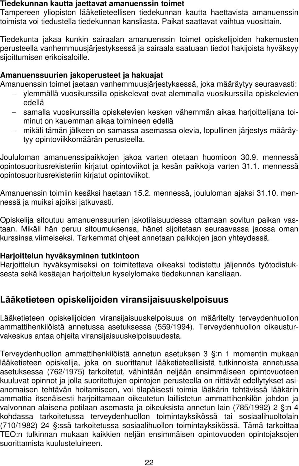 Tiedekunta jakaa kunkin sairaalan amanuenssin toimet opiskelijoiden hakemusten perusteella vanhemmuusjärjestyksessä ja sairaala saatuaan tiedot hakijoista hyväksyy sijoittumisen erikoisaloille.