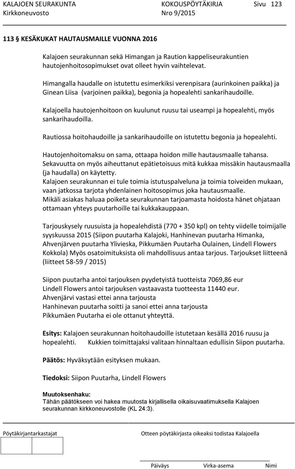 Kalajoella hautojenhoitoon on kuulunut ruusu tai useampi ja hopealehti, myös sankarihaudoilla. Rautiossa hoitohaudoille ja sankarihaudoille on istutettu begonia ja hopealehti.