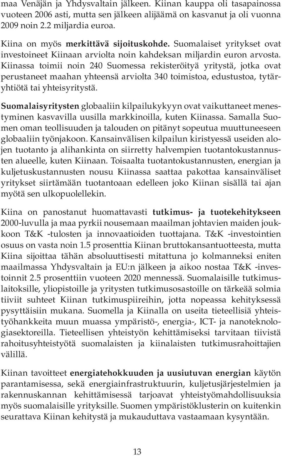 Kiinassa toimii noin 240 Suomessa rekisteröityä yritystä, jotka ovat perustaneet maahan yhteensä arviolta 340 toimistoa, edustustoa, tytäryhtiötä tai yhteisyritystä.