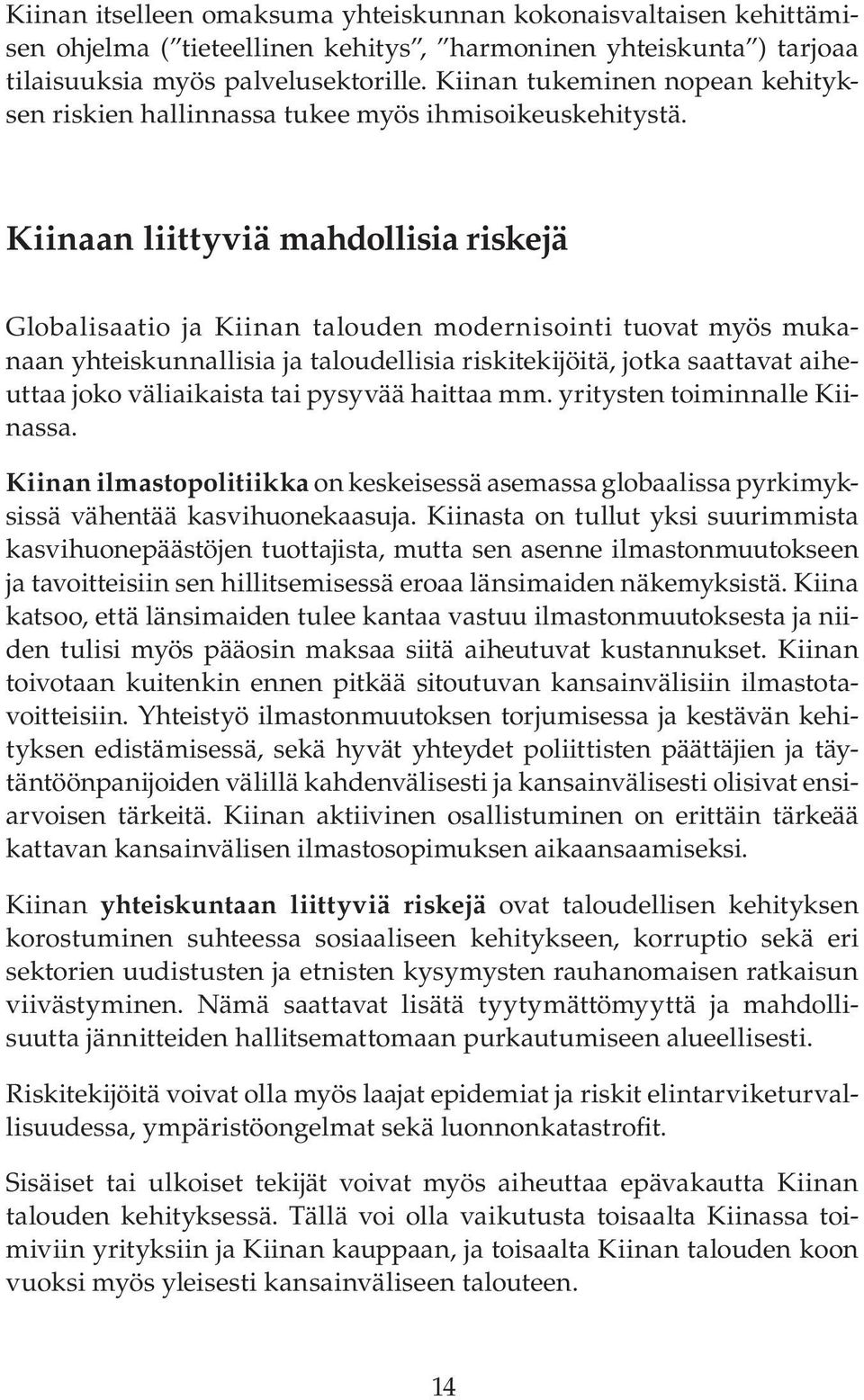 Kiinaan liittyviä mahdollisia riskejä Globalisaatio ja Kiinan talouden modernisointi tuovat myös mukanaan yhteiskunnallisia ja taloudellisia riskitekijöitä, jotka saattavat aiheuttaa joko