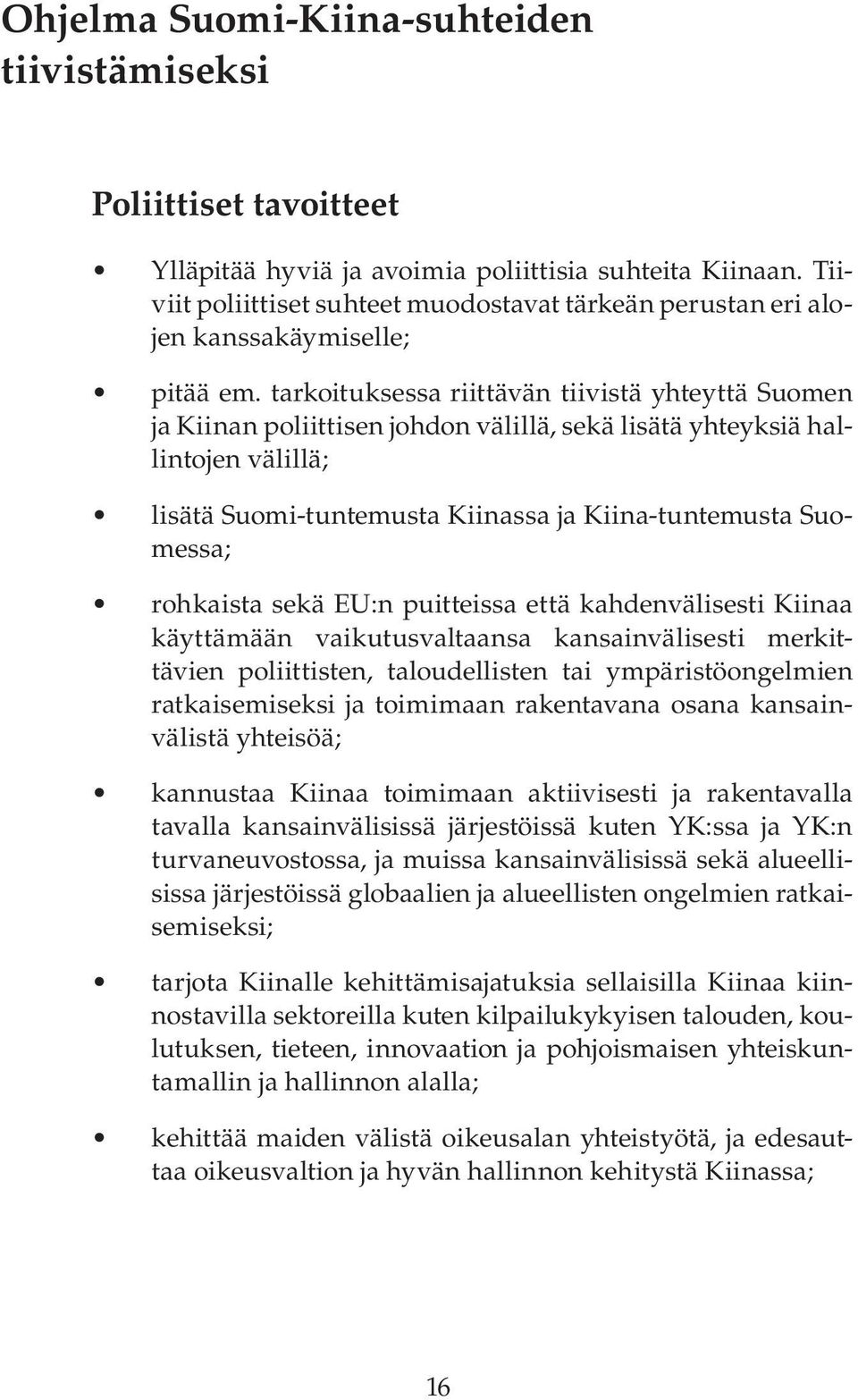tarkoituksessa riittävän tiivistä yhteyttä Suomen ja Kiinan poliittisen johdon välillä, sekä lisätä yhteyksiä hallintojen välillä; lisätä Suomi-tuntemusta Kiinassa ja Kiina-tuntemusta Suomessa;