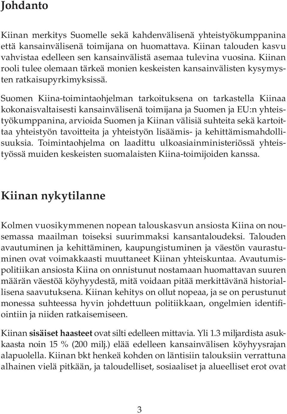 Suomen Kiina-toimintaohjelman tarkoituksena on tarkastella Kiinaa kokonaisvaltaisesti kansainvälisenä toimijana ja Suomen ja EU:n yhteistyökumppanina, arvioida Suomen ja Kiinan välisiä suhteita sekä