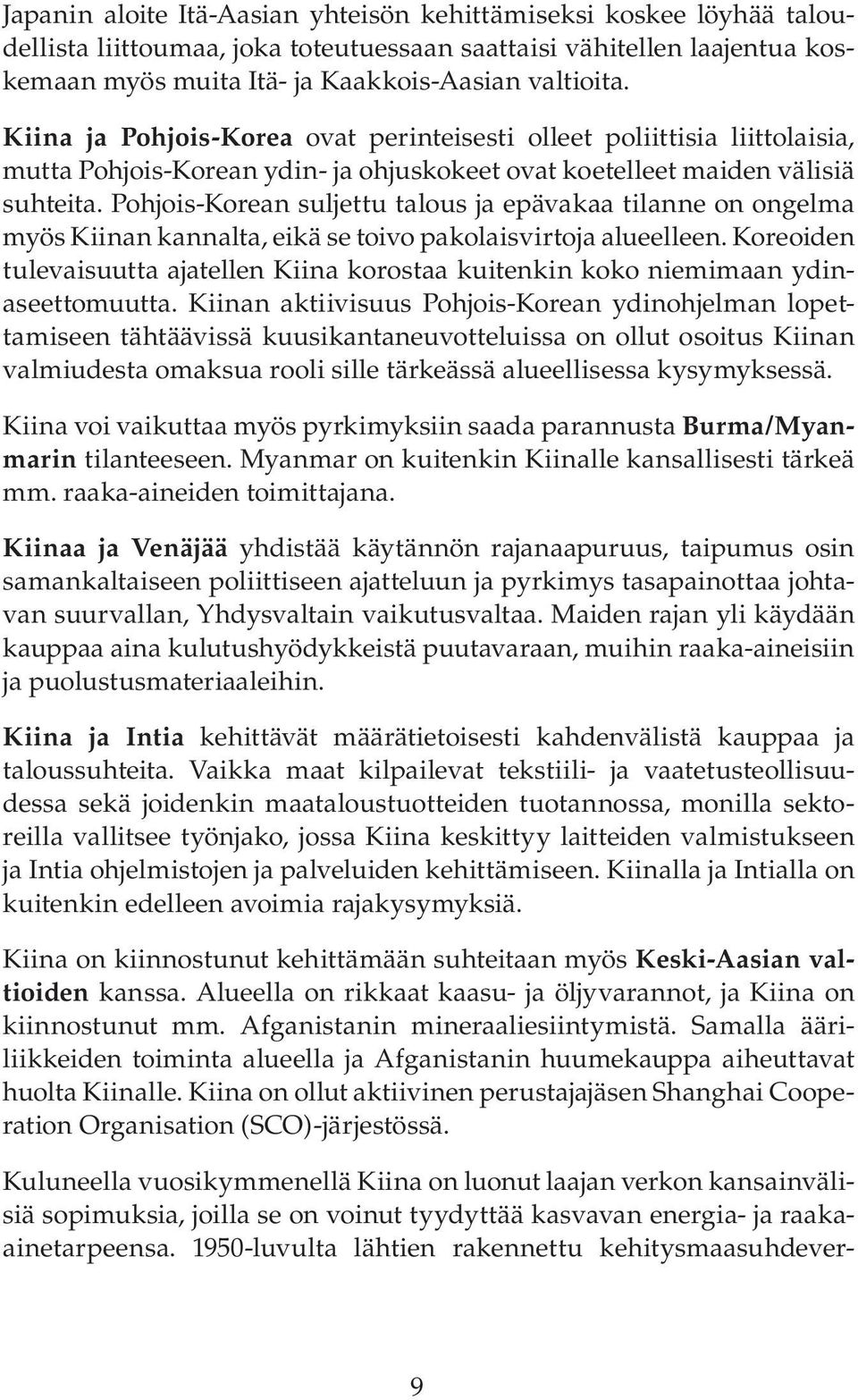 Pohjois-Korean suljettu talous ja epävakaa tilanne on ongelma myös Kiinan kannalta, eikä se toivo pakolaisvirtoja alueelleen.