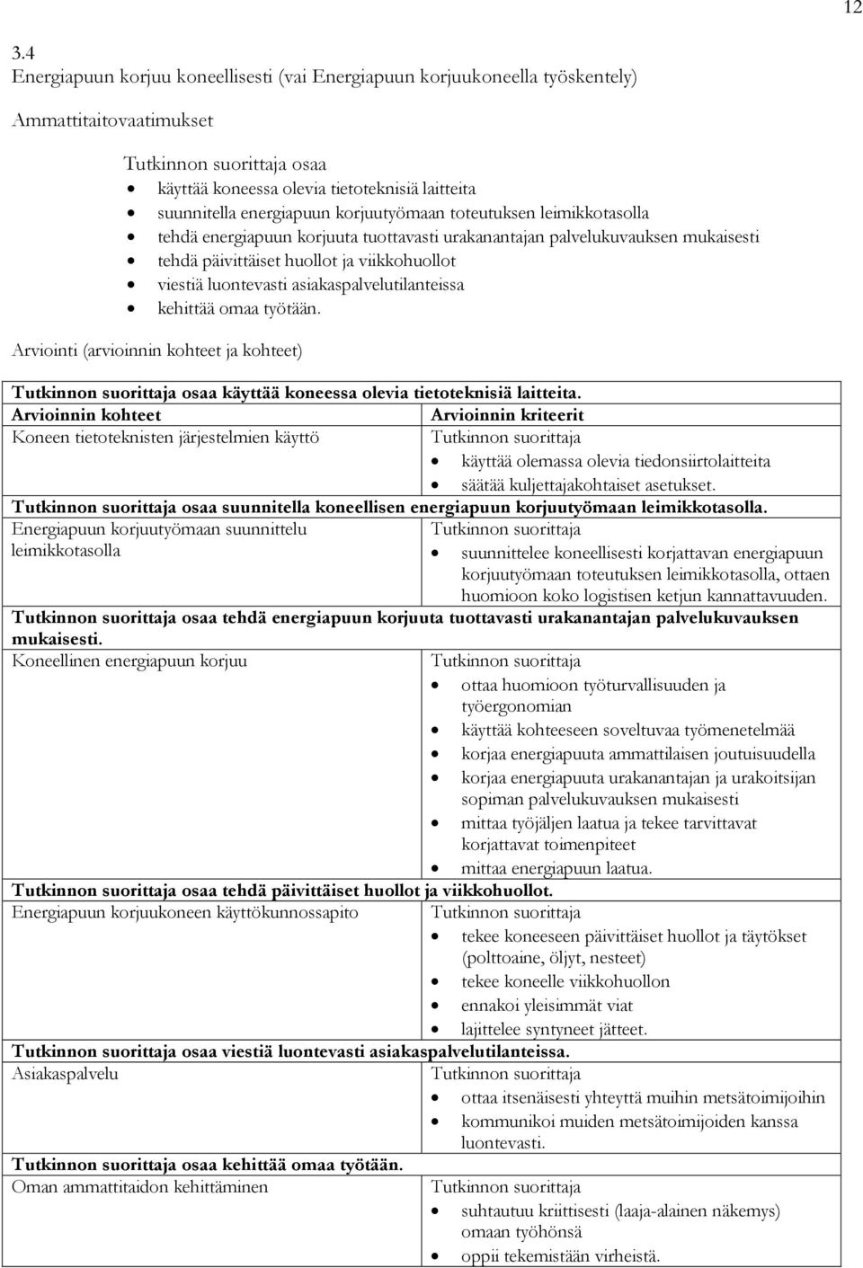 kehittää omaa työtään. Arviointi (arvioinnin kohteet ja kohteet) osaa käyttää koneessa olevia tietoteknisiä laitteita.