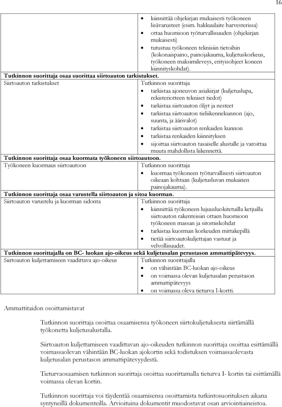 hakkuulaite harvesterissa) ottaa huomioon työturvallisuuden (ohjekirjan mukaisesti) tutustuu työkoneen teknisiin tietoihin (kokonaispaino, painojakauma, kuljetuskorkeus, työkoneen maksimileveys,