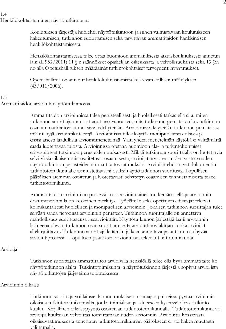 Henkilökohtaistamisessa tulee ottaa huomioon ammatillisesta aikuiskoulutuksesta annetun lain (L 952/2011) 11 :n säännökset opiskelijan oikeuksista ja velvollisuuksista sekä 13 :n nojalla