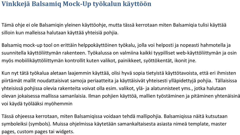 Työkalussa on valmiina kaikki tyypilliset web-käyttöliittymän ja osin myös mobiilikäyttöliittymän kontrollit kuten valikot, painikkeet, syöttökentät, ikonit jne.