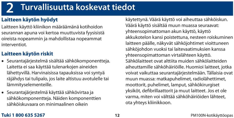 Harvinaisissa tapauksissa voi syntyä räjähdys tai tulipalo, jos laite altistuu avotulelle tai lämmityselementeille. Seurantajärjestelmä käyttää sähkövirtaa ja sähkökomponentteja.
