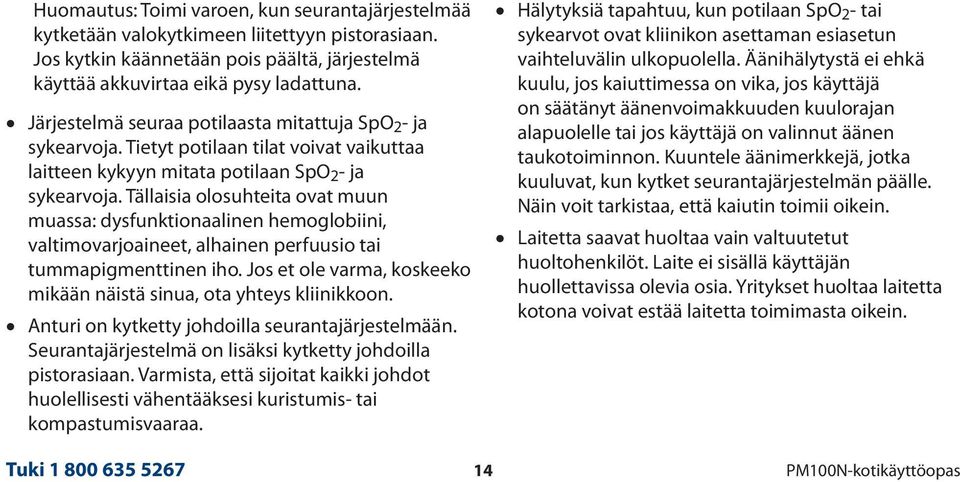 Tällaisia olosuhteita ovat muun muassa: dysfunktionaalinen hemoglobiini, valtimovarjoaineet, alhainen perfuusio tai tummapigmenttinen iho.