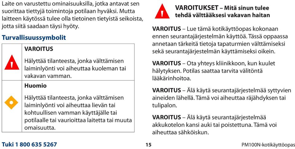 Turvallisuussymbolit VAROITUS Hälyttää tilanteesta, jonka välttämisen laiminlyönti voi aiheuttaa kuoleman tai vakavan vamman.