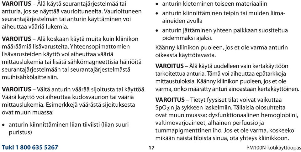 Yhteensopimattomien lisävarusteiden käyttö voi aiheuttaa vääriä mittauslukemia tai lisätä sähkömagneettisia häiriöitä seurantajärjestelmään tai seurantajärjestelmästä muihisähkölaitteisiin.