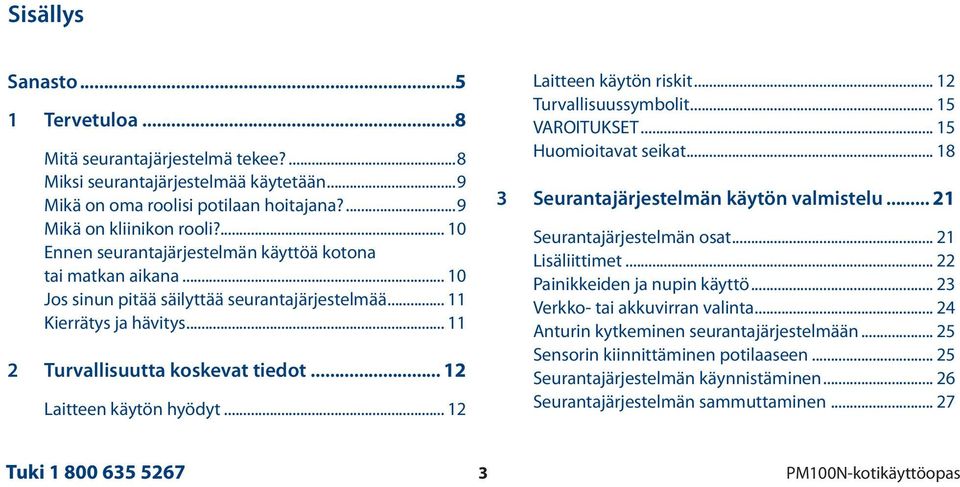 .. 12 Laitteen käytön hyödyt... 12 Laitteen käytön riskit... 12 Turvallisuussymbolit... 15 VAROITUKSET... 15 Huomioitavat seikat... 18 3 Seurantajärjestelmän käytön valmistelu.