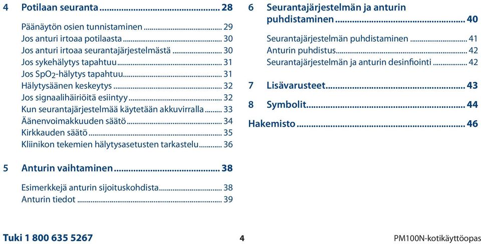 .. 34 Kirkkauden säätö... 35 Kliinikon tekemien hälytysasetusten tarkastelu... 36 6 Seurantajärjestelmän ja anturin puhdistaminen... 40 Seurantajärjestelmän puhdistaminen... 41 Anturin puhdistus.