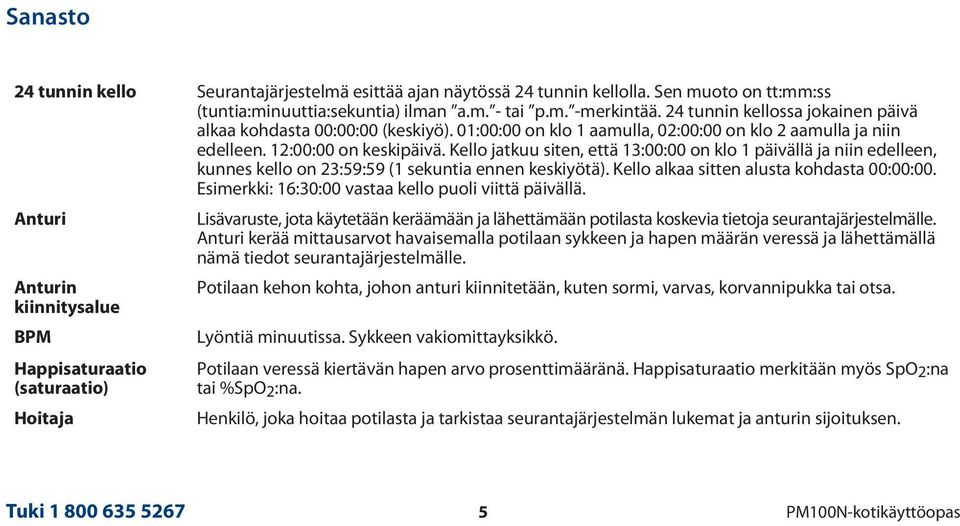 Kello jatkuu siten, että 13:00:00 on klo 1 päivällä ja niin edelleen, kunnes kello on 23:59:59 (1 sekuntia ennen keskiyötä). Kello alkaa sitten alusta kohdasta 00:00:00.