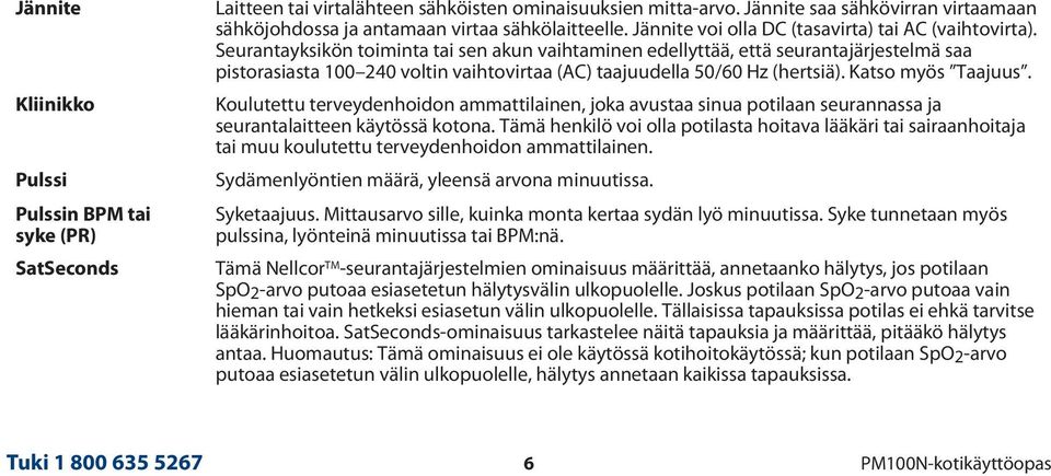 Seurantayksikön toiminta tai sen akun vaihtaminen edellyttää, että seurantajärjestelmä saa pistorasiasta 100 240 voltin vaihtovirtaa (AC) taajuudella 50/60 Hz (hertsiä). Katso myös Taajuus.