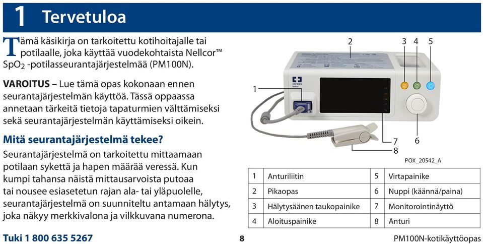 Mitä seurantajärjestelmä tekee? Seurantajärjestelmä on tarkoitettu mittaamaan potilaan sykettä ja hapen määrää veressä.