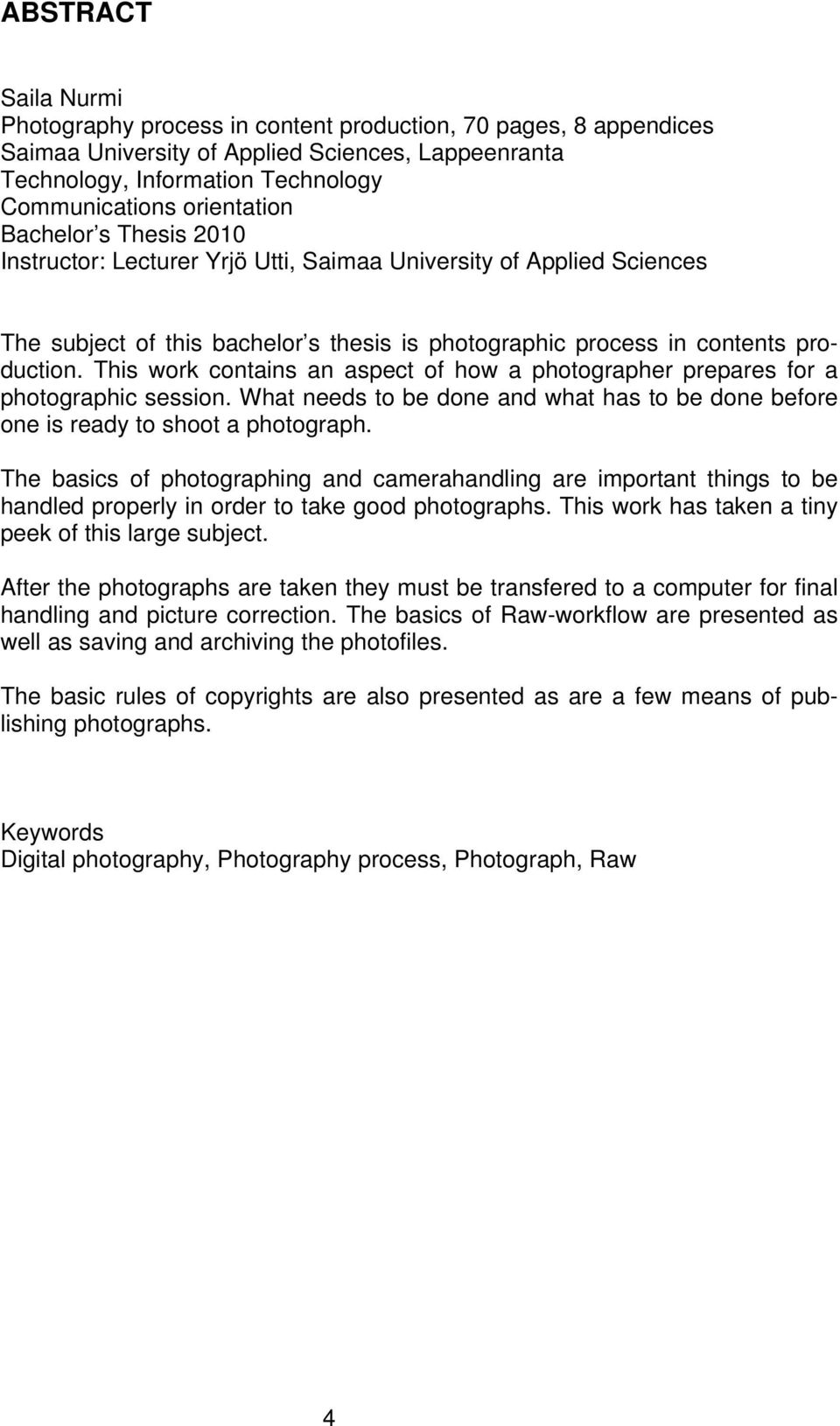 This work contains an aspect of how a photographer prepares for a photographic session. What needs to be done and what has to be done before one is ready to shoot a photograph.