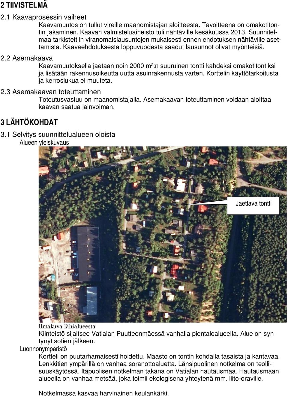 2 Asemakaava Kaavamuutoksella jaetaan noin 2000 m²:n suuruinen tontti kahdeksi omakotitontiksi ja lisätään rakennusoikeutta uutta asuinrakennusta varten.