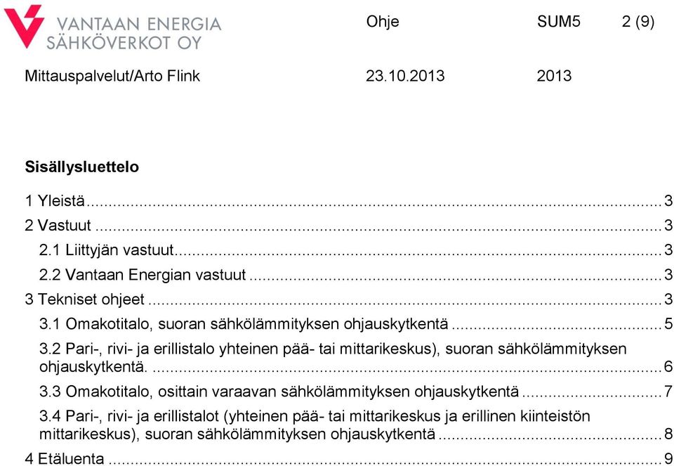 2 Pari-, rivi- ja erillistalo yhteinen pää- tai mittarikeskus), suoran sähkölämmityksen ohjauskytkentä.... 6 3.