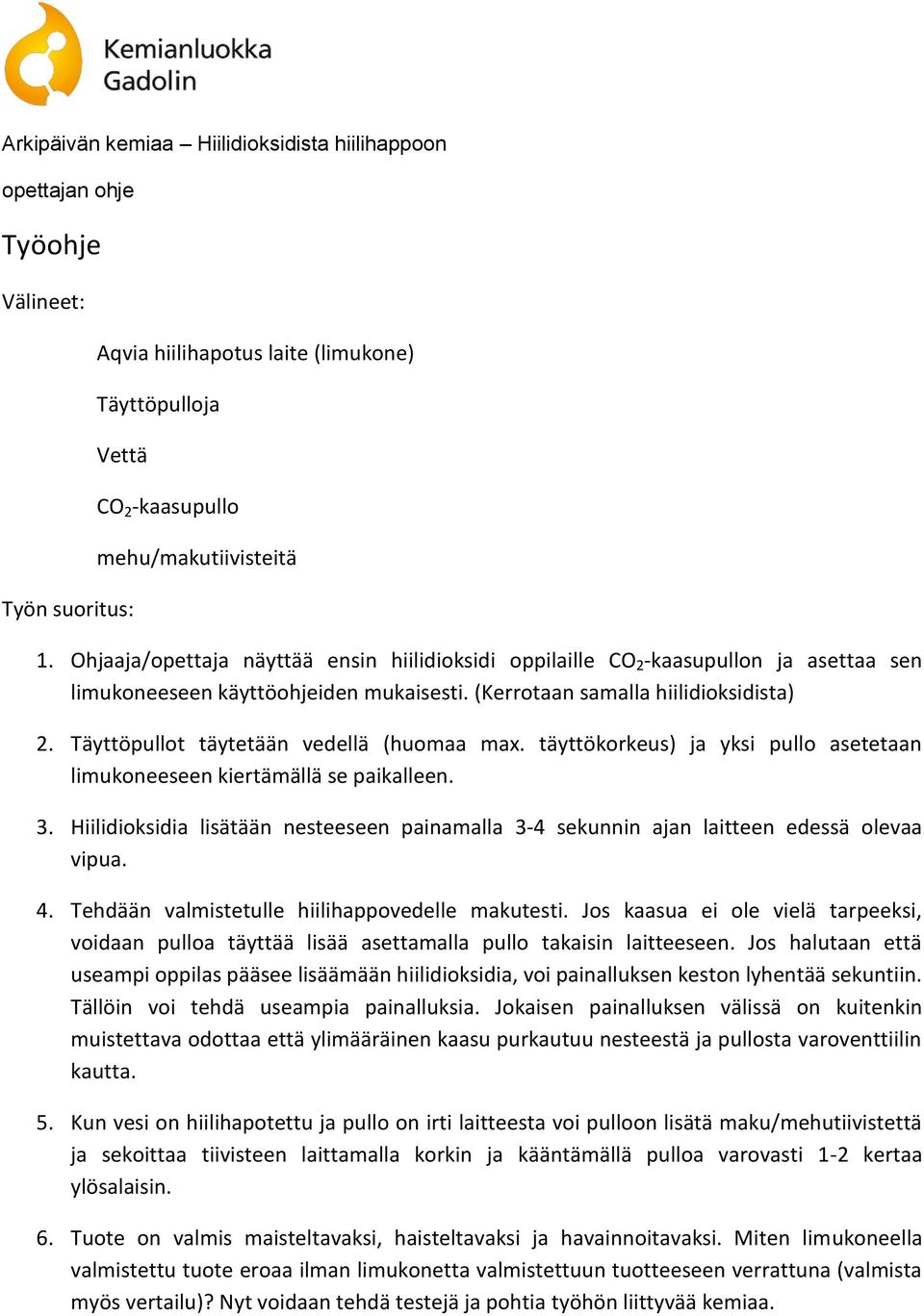 Täyttöpullot täytetään vedellä (huomaa max. täyttökorkeus) ja yksi pullo asetetaan limukoneeseen kiertämällä se paikalleen. 3.