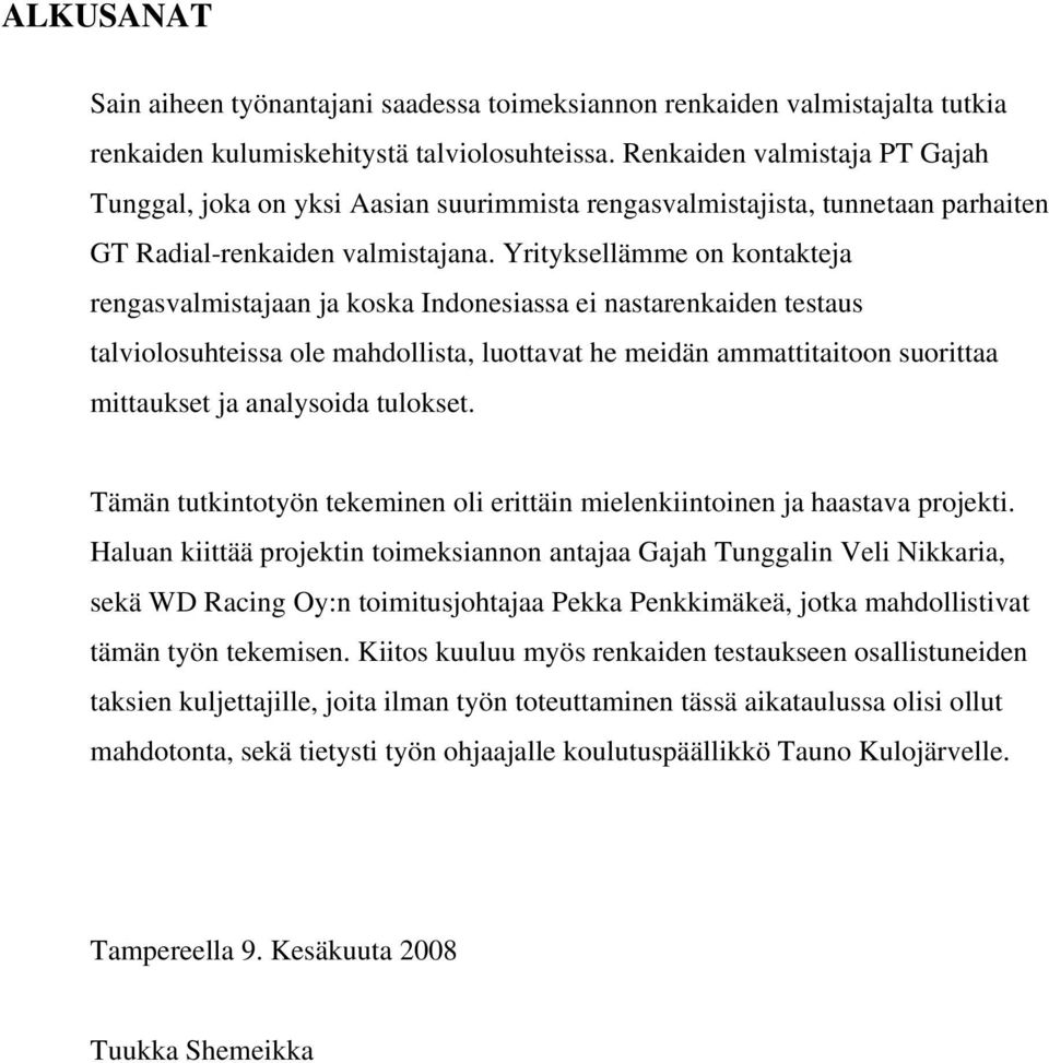 Yrityksellämme on kontakteja rengasvalmistajaan ja koska Indonesiassa ei nastarenkaiden testaus talviolosuhteissa ole mahdollista, luottavat he meidän ammattitaitoon suorittaa mittaukset ja